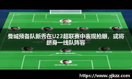曼城预备队新秀在U23超联赛中表现抢眼，或将跻身一线队阵容