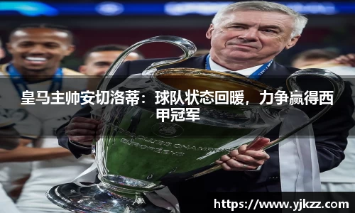 皇马主帅安切洛蒂：球队状态回暖，力争赢得西甲冠军