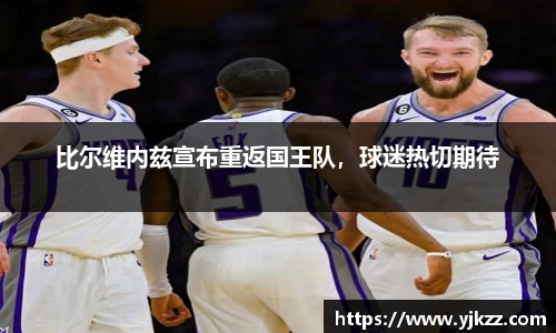 比尔维内兹宣布重返国王队，球迷热切期待
