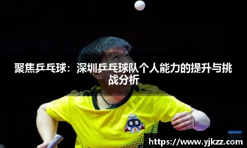 聚焦乒乓球：深圳乒乓球队个人能力的提升与挑战分析