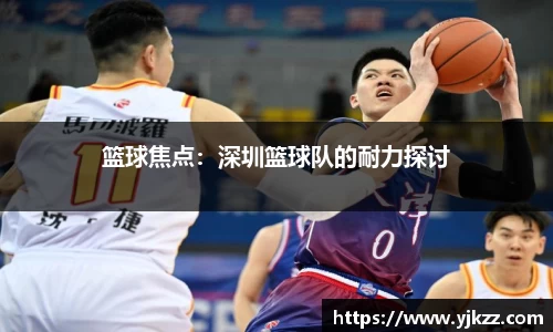 篮球焦点：深圳篮球队的耐力探讨