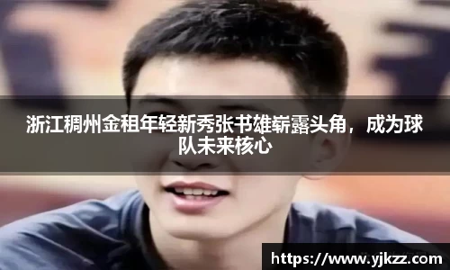 浙江稠州金租年轻新秀张书雄崭露头角，成为球队未来核心