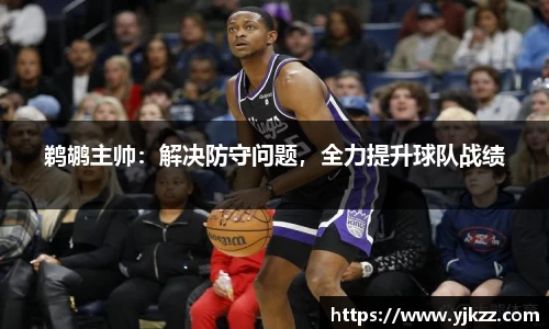 鹈鹕主帅：解决防守问题，全力提升球队战绩