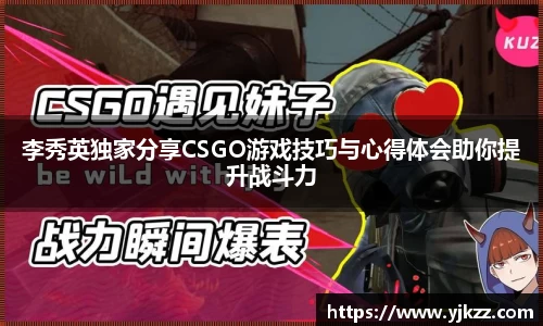 李秀英独家分享CSGO游戏技巧与心得体会助你提升战斗力