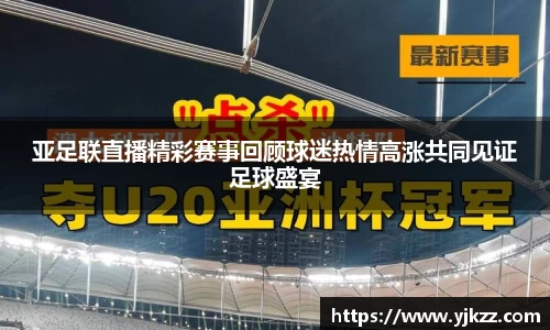 亚足联直播精彩赛事回顾球迷热情高涨共同见证足球盛宴