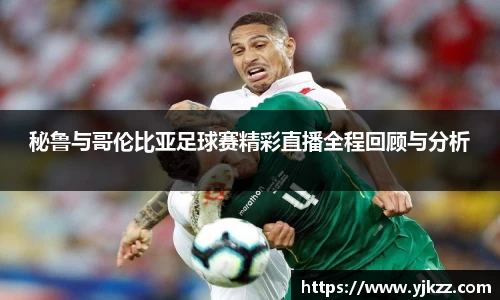 秘鲁与哥伦比亚足球赛精彩直播全程回顾与分析