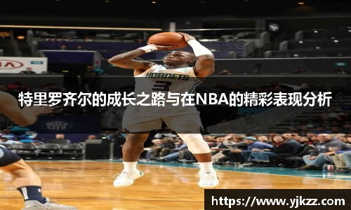 特里罗齐尔的成长之路与在NBA的精彩表现分析
