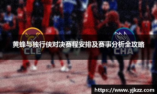 黄蜂与独行侠对决赛程安排及赛事分析全攻略