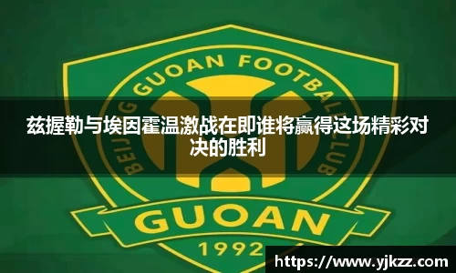 兹握勒与埃因霍温激战在即谁将赢得这场精彩对决的胜利