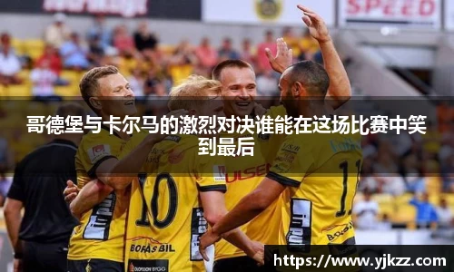 哥德堡与卡尔马的激烈对决谁能在这场比赛中笑到最后