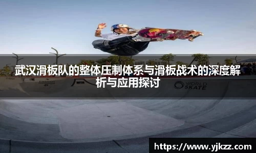 武汉滑板队的整体压制体系与滑板战术的深度解析与应用探讨